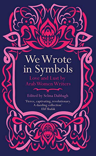 We Wrote in Symbols Lust and Erotica by Arab Women Writers: Extraordinary Women of Colour who Changed the World von Saqi Books