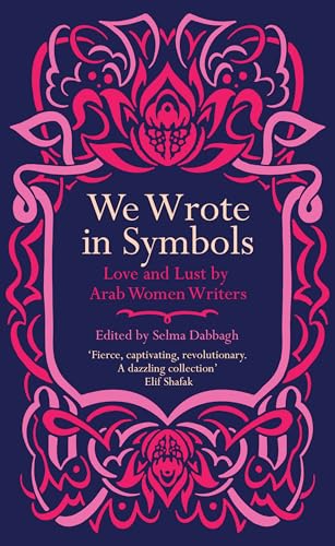 We Wrote in Symbols Lust and Erotica by Arab Women Writers: Extraordinary Women of Colour who Changed the World