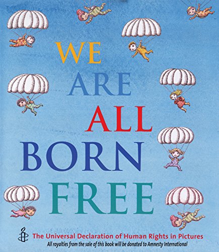 We Are All Born Free: The Universal Declaration of Human Rights in Pictures