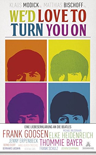 We'd love to turn you on: Eine Liebeserklärung an die Beatles. Geschichten über die Beatles von Elke Heidenreich, Frank Goosen und vielen anderen We'd love to turn you on: Eine Liebeserklärung an die Beatles. Geschichten über die Beatles von Elke Heidenreich, Frank Goosen und vielen anderen