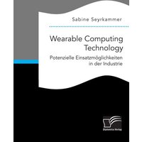 Wearable Computing Technology: Potenzielle Einsatzmöglichkeiten in der Industrie