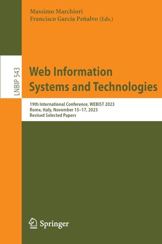Web Information Systems and Technologies: 19th International Conference, WEBIST 2023, Rome, Italy, November 15–17, 2023, Revised Selected Papers ... Information Processing, 543, Band 543) von Springer