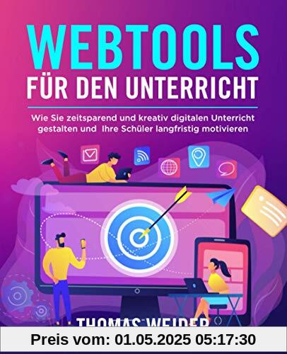 Webtools für den Unterricht: Wie Sie zeitsparend und kreativ digitalen Unterricht gestalten und Ihre Schüler langfristig motivieren Webtools für den Unterricht: Wie Sie zeitsparend und kreativ digitalen Unterricht gestalten und Ihre Schüler langfristig motivieren