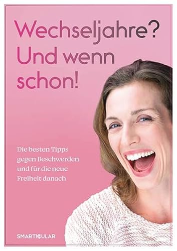 Wechseljahre? Und wenn schon!: Die besten Tipps gegen Beschwerden und für die neue Freiheit danach Wechseljahre? Und wenn schon!: Die besten Tipps gegen Beschwerden und für die neue Freiheit danach von smarticular Verlag