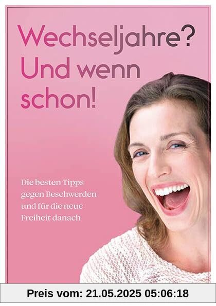Wechseljahre? Und wenn schon!: Die besten Tipps gegen Beschwerden und für die neue Freiheit danach