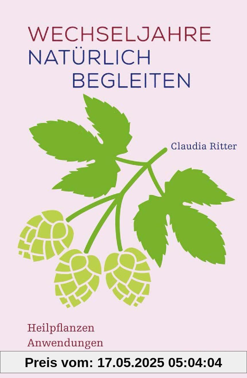 Wechseljahre natürlich begleiten: Heilpflanzen, Anwendungen, Rezepte Wechseljahre natürlich begleiten: Heilpflanzen, Anwendungen, Rezepte