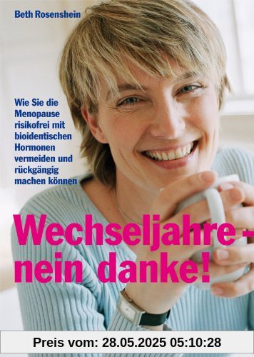 Wechseljahre - nein danke!: Wie Sie die Menopause risikofrei mit bioidentischen Hormonen vermeiden und rückgängig machen können