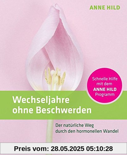 Wechseljahre ohne Beschwerden: Der natürliche Weg durch den hormonellen Wandel. Schnelle Hilfe mit dem ANNE HILD-Programm