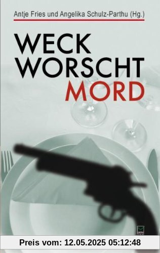 Weck, Worscht, Mord. 15 Kurzkrimis aus Rheinhessen werden mit 17 Rezepten mörderisch gut aufgetischt