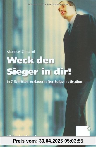 Weck den Sieger in dir!. In 7 Schritten zu dauerhafter Selbstmotivation Weck den Sieger in dir!. In 7 Schritten zu dauerhafter Selbstmotivation
