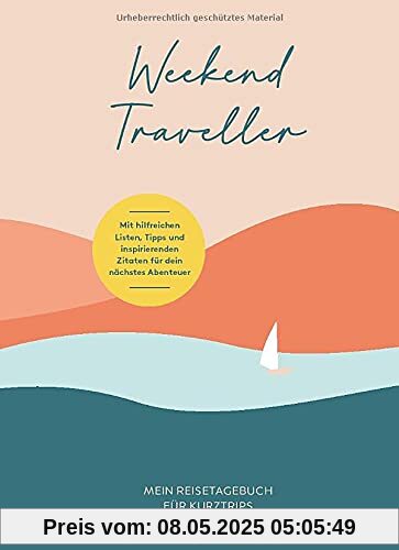 Weekend Traveller – Mein Reisetagebuch für Kurztrips: Mit hilfreichen Listen, Tipps und inspirierenden Zitaten für dein nächstes Abenteuer