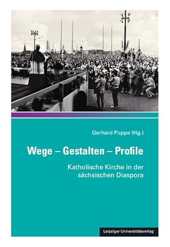 Wege – Gestalten – Profile: Katholische Kirche in der sächsischen Diaspora (Bausteine aus dem Institut für Sächsische Geschichte und Volkskunde) von Leipziger Universitätsvlg