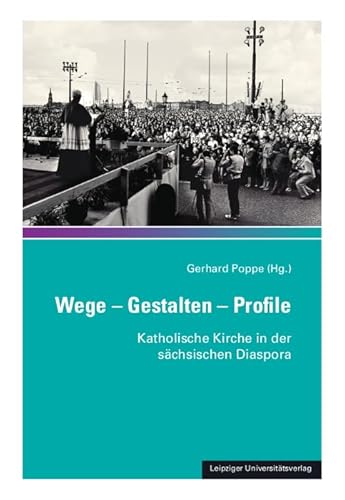 Wege – Gestalten – Profile: Katholische Kirche in der sächsischen Diaspora (Bausteine aus dem Institut für Sächsische Geschichte und Volkskunde) von Leipziger Uni-Vlg