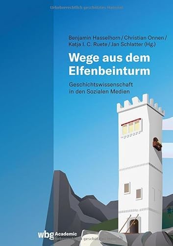 Wege aus dem Elfenbeinturm: Geschichtswissenschaft in den Sozialen Medien von wbg Academic in der Verlag Herder GmbH
