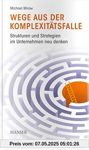 Wege aus der Komplexitätsfalle: Strukturen und Strategien im Unternehmen neu denken Wege aus der Komplexitätsfalle: Strukturen und Strategien im Unternehmen neu denken