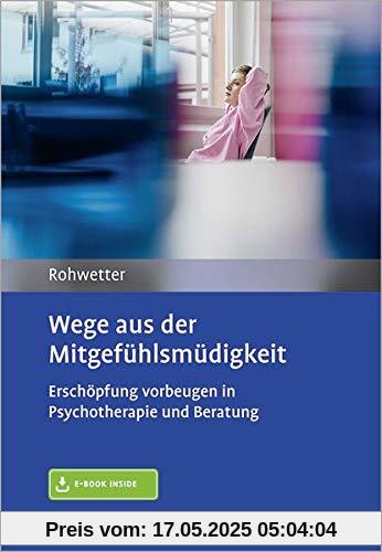 Wege aus der Mitgefühlsmüdigkeit: Erschöpfung vorbeugen in Psychotherapie und Beratung. Mit E-Book inside und Arbeitsmaterial Wege aus der Mitgefühlsmüdigkeit: Erschöpfung vorbeugen in Psychotherapie und Beratung. Mit E-Book inside und Arbeitsmaterial
