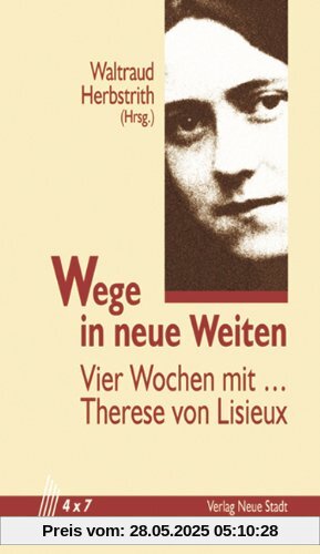 Wege in neue Weiten. Vier Wochen mit . Therese von Lisieux Wege in neue Weiten. Vier Wochen mit . Therese von Lisieux
