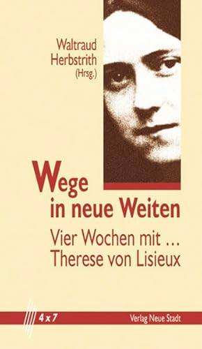 Wege in neue Weiten: Vier Wochen mit Therese von Lisieux (4 x 7)