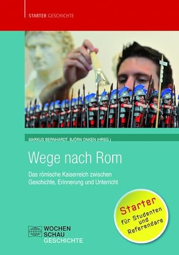 Wege nach Rom: Das römische Kaiserreich zwischen Geschichte, Erinnerung und Unterricht (Starter Geschichte) von Wochenschau-Verlag