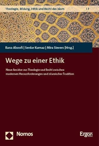 Wege zu einer Ethik: Neue Ansätze aus Theologie und Recht zwischen modernen Herausforderungen und islamischer Tradition (Theologie, Bildung, Ethik und Recht des Islam) von Nomos