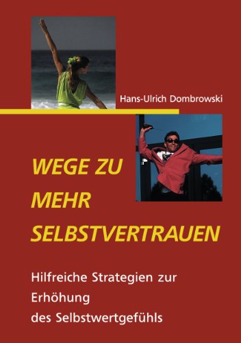 Wege zu mehr Selbstvertrauen: Hilfreiche Strategien zur Erhöhung des Selbstwertgefühls Wege zu mehr Selbstvertrauen: Hilfreiche Strategien zur Erhöhung des Selbstwertgefühls