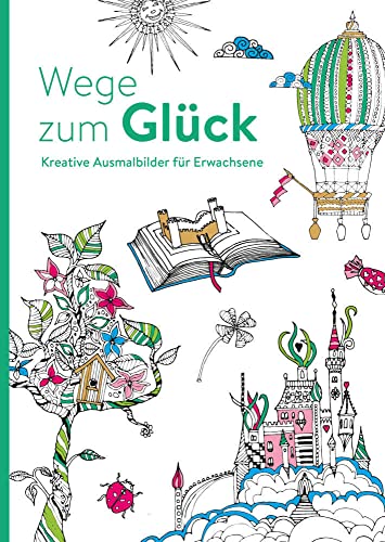 Wege zum Glück - Kreative Ausmalbilder für Erwachsene: Ausmalen und entspannen: Ausmalen und entspannen. Malbuch für Erwachsene