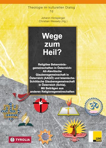 Wege zum Heil?: Religiöse Bekenntnisgemeinschaften in Österreich: Alt-Alevitische Glaubensgemeinschaft in Österreich (AAGÖ) und Islamische-Schiitische ... (Theologie im kulturellen Dialog) von TYROLIA Gesellschaft m. b. H.