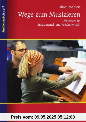 Wege zum Musizieren: Methoden im Instrumental- und Vokalunterricht (Studienbuch Musik)