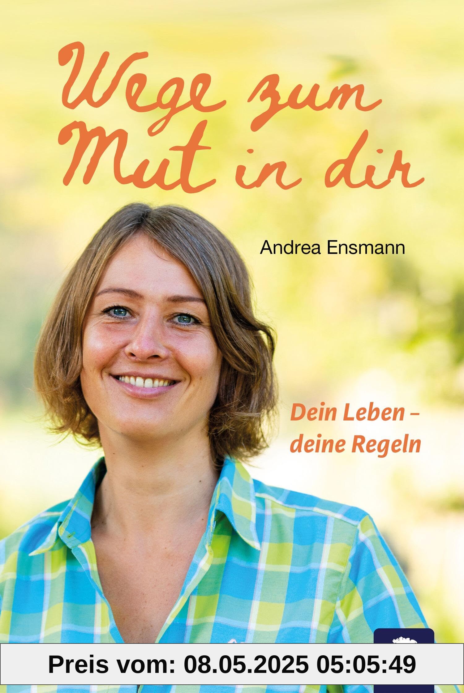 Wege zum Mut in dir: Dein Leben - deine Regeln