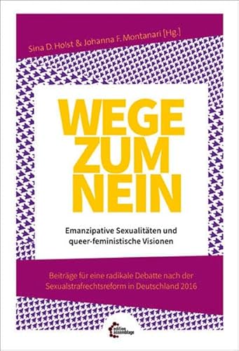 Wege zum Nein: Emanzipative Sexualitäten und queer-feministische Visionen. Beiträge für eine radikale Debatte nach der Sexualstrafrechtsreform in Deutschland 2016.