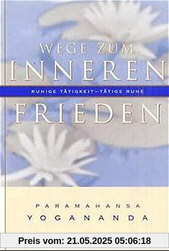 Wege zum inneren Frieden: Ruhige Tätigkeit, tätige Ruhe Wege zum inneren Frieden: Ruhige Tätigkeit, tätige Ruhe