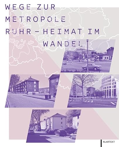 Wege zur Metropole Ruhr - Heimat im Wandel: Das Ruhrgebiet gestern, heute, morgen von Klartext