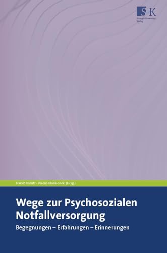 Wege zur Psychosozialen Notfallversorgung: Begegnungen – Erfahrungen – Erinnerungen von Stumpf + Kossendey