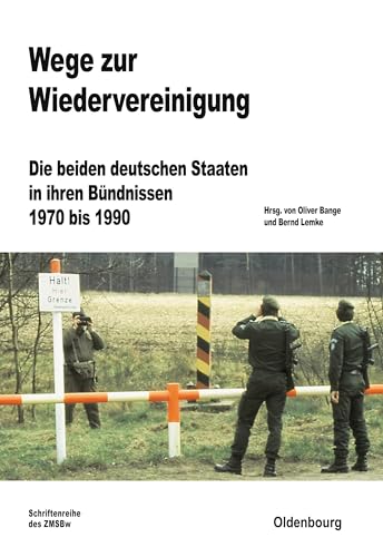 Wege zur Wiedervereinigung: Die beiden deutschen Staaten in ihren Bündnissen 1970 bis 1990 (Beiträge zur Militärgeschichte, 75, Band 75)