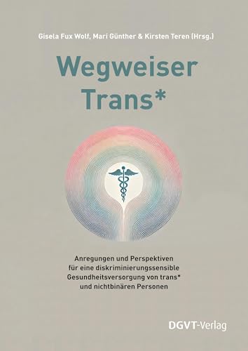 Wegweiser Trans*: Anregungen und Perspektiven für eine diskriminierungssensible Gesundheitsversorgung von trans* und nichtbinären Personen Wegweiser Trans*: Anregungen und Perspektiven für eine diskriminierungssensible Gesundheitsversorgung von trans* und nichtbinären Personen von dgvt-Verlag