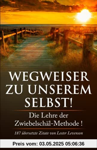 Wegweiser zu unserem Selbst!: Die Lehre der Zwiebelschäl-Methode! 187 übersetzte Zitate von Lester Levenson Wegweiser zu unserem Selbst!: Die Lehre der Zwiebelschäl-Methode! 187 übersetzte Zitate von Lester Levenson