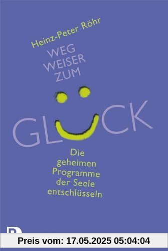Wegweiser zum Glück - Die geheimen Programme der Seele entschlüsseln Wegweiser zum Glück - Die geheimen Programme der Seele entschlüsseln