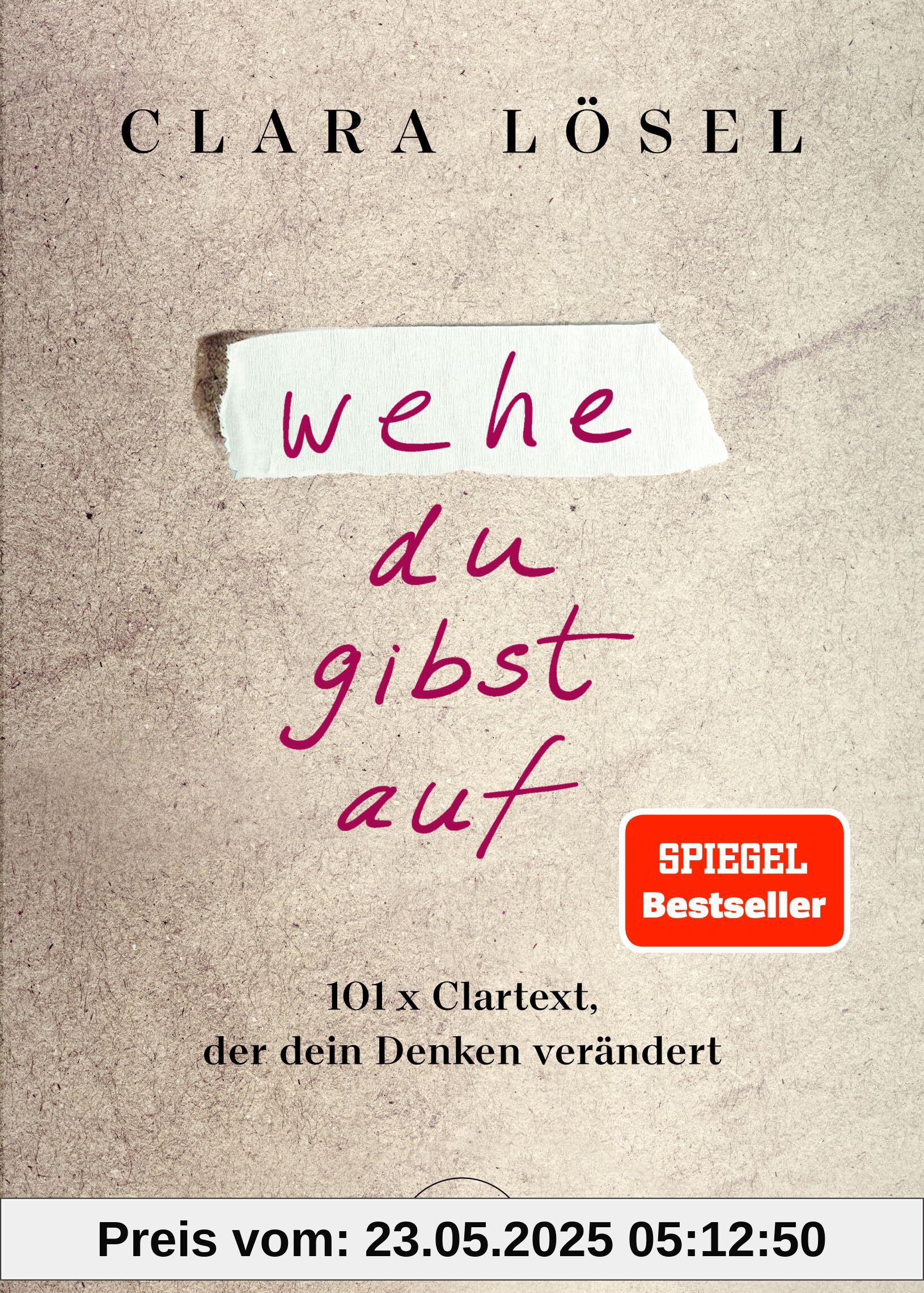 Wehe du gibst auf: 101 x Clartext, der dein Denken verändert