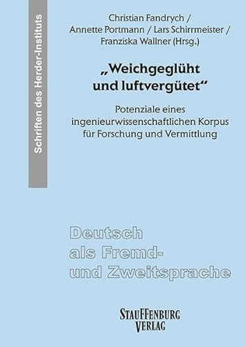 „Weichgeglüht und luftvergütet“: Potenziale eines ingenieurwissenschaftlichen Korpus für Forschung und Vermittlung (Deutsch als Fremd- und Zweitsprache. Schriften des Herder-Instituts (SHI)) von Stauffenburg
