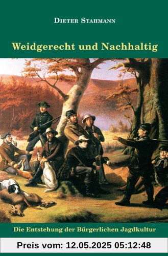 Weidgerecht und Nachhaltig: Die Entstehung der Bürgerlichen Jagdkultur