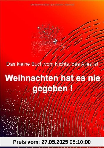 Weihnachten hat es nie gegeben!: Das kleine Buch vom Nichts, das Alles ist Weihnachten hat es nie gegeben!: Das kleine Buch vom Nichts, das Alles ist