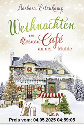 Weihnachten im kleinen Café an der Mühle (Café-Liebesroman zum Wohlfühlen, Band 5)