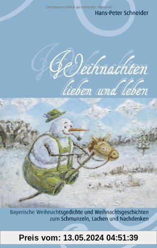 Weihnachten lieben und leben: Bayerische Weihnachtsgedichte und Weihnachtsgeschichten zum Schmunzeln, Lachen und Nachdenken