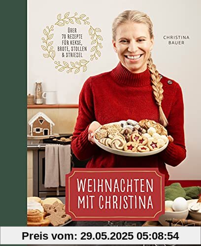 Weihnachten mit Christina: Über 70 Rezepte für Kekse, Brote, Stollen und Striezel