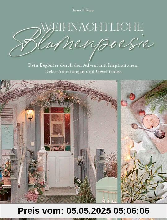 Weihnachtliche Blumenpoesie: Dein Begleiter durch den Advent mit Inspirationen, Deko-Anleitungen und Geschichten. DIY Ideen von Adventskranz selber machen bis Winterblumen, mit Achtsamkeitsübungen.