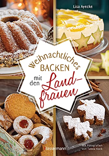 Weihnachtliches Backen mit den Landfrauen. klassische und neue Backrezepte für Stollen, Plätzchen, Weihnachtskuchen u.v.m.: In Hof- und Land-Cafes erfolgreich getestet Weihnachtliches Backen mit den Landfrauen. klassische und neue Backrezepte für Stollen, Plätzchen, Weihnachtskuchen u.v.m.: In Hof- und Land-Cafes erfolgreich getestet