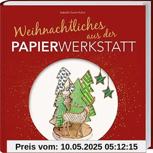 Weihnachtliches aus der Papierwerkstatt: Basteln mit Papier und Draht. Mit der zauberhaften Papierwerkstatt durch den Advent. Ein Bastelbuch mit ... Vorbereitung auf den Heiligen Abend