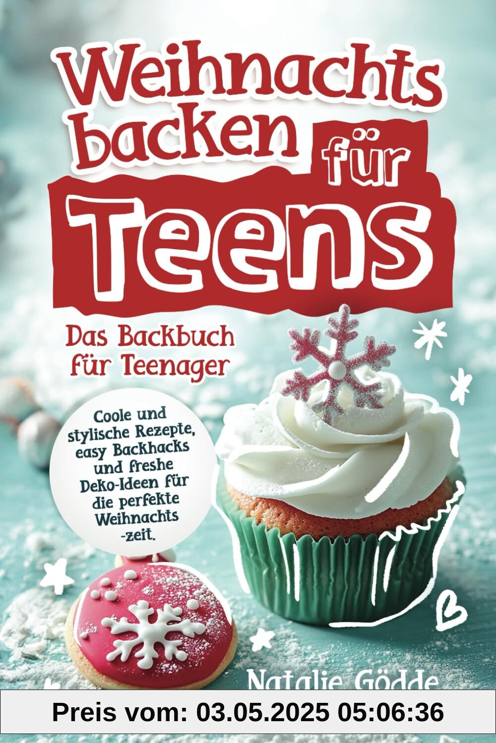 Weihnachtsbacken für Teens: Das Backbuch für Teenager - Coole und stylische Rezepte, easy Backhacks und freshe Deko-Ideen für die perfekte Weihnachtszeit