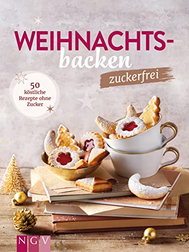 Weihnachtsbacken zuckerfrei: 50 köstliche Rezepte ohne Zucker | Plätzchen, Kekse, Törtchen & Kuchen