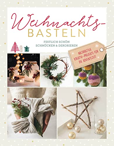 Weihnachtsbasteln: Festlich schön schmücken & dekorieren. Nachhaltige Kreativ-Projekte für die Adventszeit Weihnachtsbasteln: Festlich schön schmücken & dekorieren. Nachhaltige Kreativ-Projekte für die Adventszeit